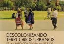 Descolonizando territorios urbanos : de la planificación colonial a respuestas desde la interculturalidad crítica [2022]
